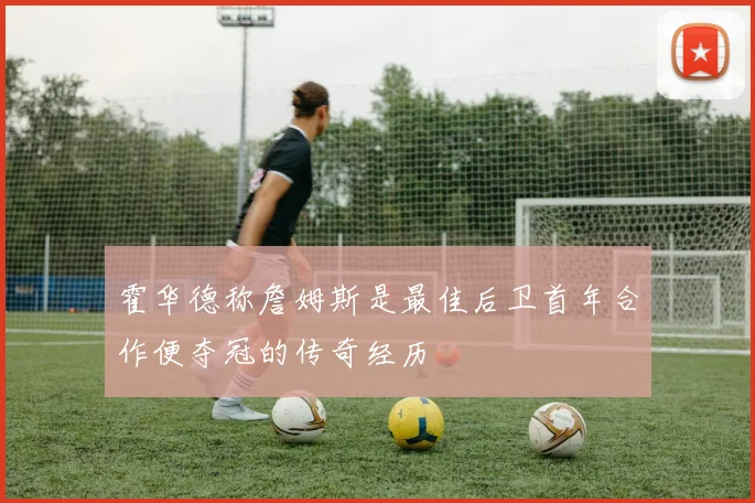 霍华德称詹姆斯是最佳后卫首年合作便夺冠的传奇经历