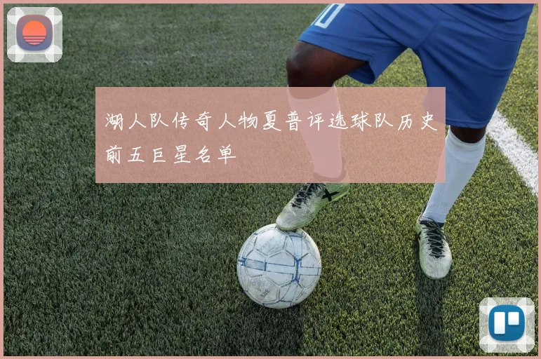 湖人队传奇人物夏普评选球队历史前五巨星名单