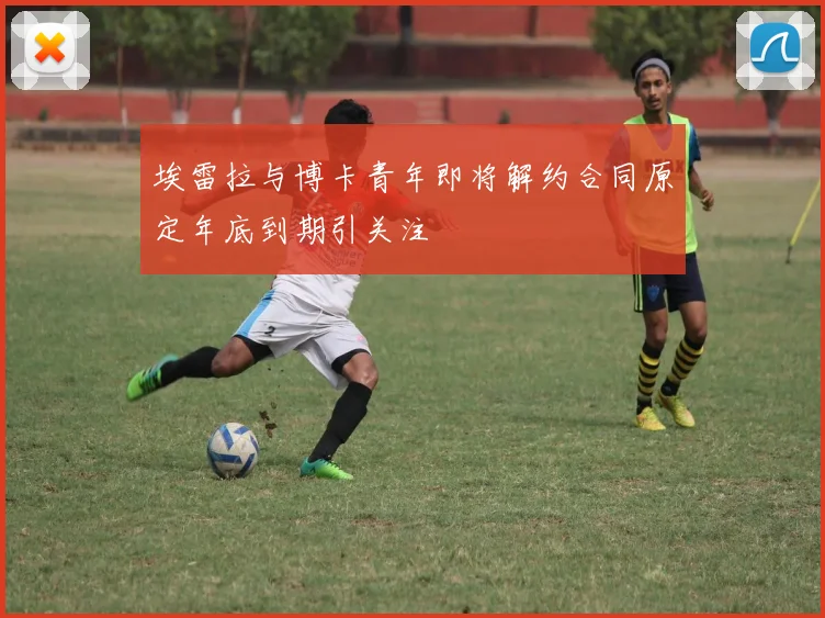 埃雷拉与博卡青年即将解约合同原定年底到期引关注